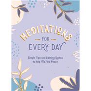 Meditations for Every Day Simple Tips and Calming Quotes to Help You Find Stillness
