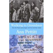 Walking to Greenham How the Peace-Camp Began and the Cold War Ended