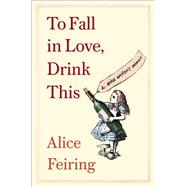 To Fall in Love, Drink This A Wine Writer's Memoir