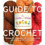 The Chicks with Sticks Guide to Crochet Learn to Crochet with more than 30 Cool, Easy Patterns