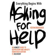 Everything Begins with Asking for Help A mental health manual for the modern age
