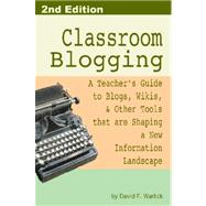 Classroom Blogging: A Teacher's Guide to Blogs, Wikis, & Other Tools That Are Shaping a New Information Landscape