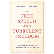 Free Speech and Turbulent Freedom The Dangerous Allure of Censorship in the Digital Era