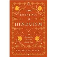 The Essentials of Hinduism An Introduction to All the Sacred Texts