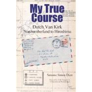 My True Course: Dutch Van Kirk Northumberland to Hiroshima