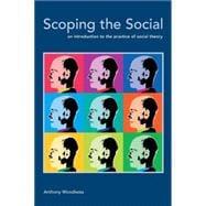 Scoping the Social : An Introduction to the Practice of Social Theory