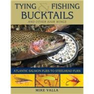 Tying and Fishing Bucktails and Other Hair Wings Atlantic Salmon Flies to Steelhead Flies