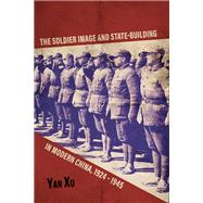 The Soldier Image and State-Building in Modern China, 1924-1945