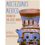 Moctezuma's Mexico : Vision's of the Aztec World, Revised Edition