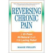 Reversing Chronic Pain A 10-Point All-Natural Plan for Lasting Relief