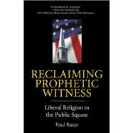 Reclaiming Prophetic Witness : Liberal Religion in the Public Square