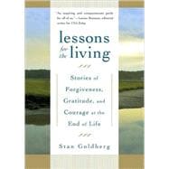 Lessons for the Living Stories of Forgiveness, Gratitude, and Courage at the End of Life
