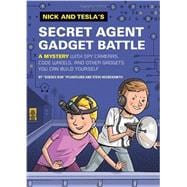 Nick and Tesla's Secret Agent Gadget Battle A Mystery with Spy Cameras, Code Wheels, and Other Gadgets You Can Build Yourself