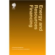 Energy and Resources Financing A Practical Handbook