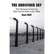 The Undivided Sky The Holocaust on East and West German Radio in the 1960s