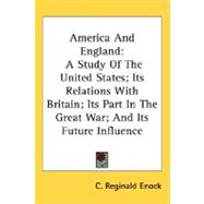 America and England : A Study of the United States; Its Relations with Britain; Its Part in the Great War; and Its Future Influence