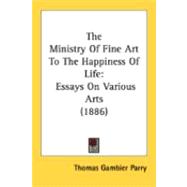 Ministry of Fine Art to the Happiness of Life : Essays on Various Arts (1886)