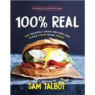100% Real 100 Insanely Good Recipes for Clean Food Made Fresh
