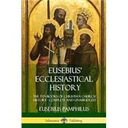 Eusebius' Ecclesiastical History: The Ten Books of Christian Church History, Complete and Unabridged