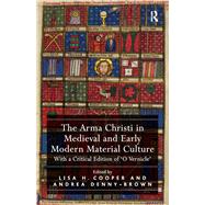 The Arma Christi in Medieval and Early Modern Material Culture: With a Critical Edition of 'O Vernicle'