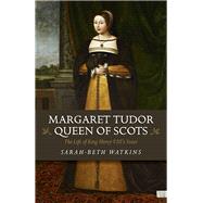 Margaret Tudor, Queen of Scots The Life of King Henry VIII’s Sister