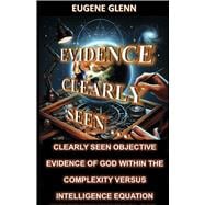 Evidence Clearly Seen ... Clearly Seen Objective Evidence of God within the Complexity Versus...