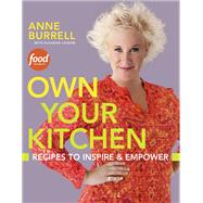 Own Your Kitchen Recipes to Inspire & Empower: A Cookbook