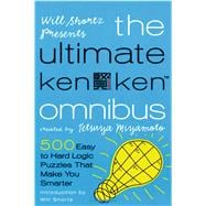 Will Shortz Presents The Ultimate KenKen Omnibus 500 Easy to Hard Logic Puzzles That Make You Smarter