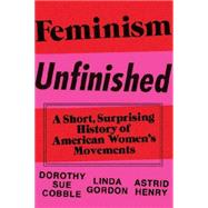 Feminism Unfinished A Short, Surprising History of American Women’s Movements
