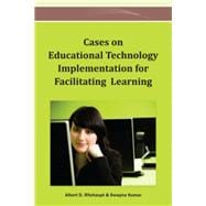 Cases on Educational Technology Implementation for Facilitating Learning