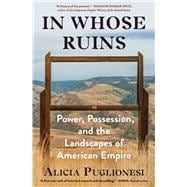In Whose Ruins Power, Possession, and the Landscapes of American Empire