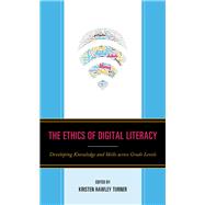 The Ethics of Digital Literacy Developing Knowledge and Skills Across Grade Levels