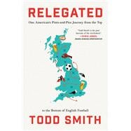 Relegated One American's Pints-and-Pies Journey from the Top to the Bottom of English Football,9781668066768