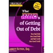 Rich Dad's AdvisorsÂ®: The ABC's of Getting Out of Debt : Turn Bad Debt into Good Debt and Bad Credit into Good Credit