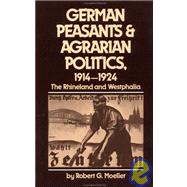 German Peasants and Agrarian Politics, 1914-1924 : The Rhineland and Westphalia