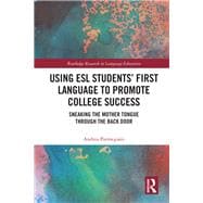 Using ESL StudentsÆ First Language to Promote English Acquisition and College Success: Sneaking the Mother Tongue through the Backdoor
