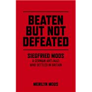 Beaten But Not Defeated Siegfried Moos - A German anti-Nazi who settled in Britain