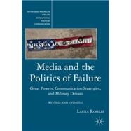 Media and the Politics of Failure Great Powers, Communication Strategies, and Military Defeats