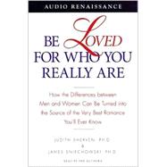 Be Loved for Who You Really Are; How the Differences Between Men and Women Can Be Turned into the Source of the Very Best Romance You'll Ever Know