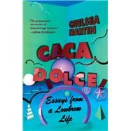 Caca Dolce Essays from a Lowbrow Life
