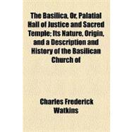 The Basilica, Or, Palatial Hall of Justice and Sacred Temple