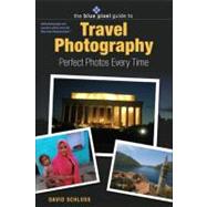 Blue Pixel Guide to Travel Photography Perfect Photos Every Time, The