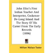 John Eliot's First Indian Teacher And Interpreter, Cockenoe-De-Long Island And The Story Of His Career From The Early Records