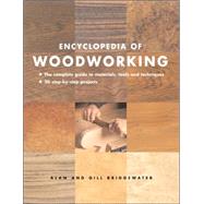 Encyclopedia of Woodworking : The Complete Guide to Materials, Tools and Techniques: 20 Step-By-Step Projects