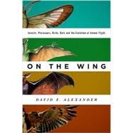 On the Wing Insects, Pterosaurs, Birds, Bats and the Evolution of Animal Flight