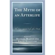 The Myth of an Afterlife The Case against Life After Death