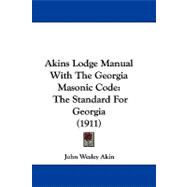 Akins Lodge Manual with the Georgia Masonic Code : The Standard for Georgia (1911)