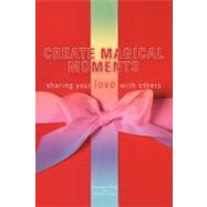 Create Magical Moments: Sharing Your Love With Others