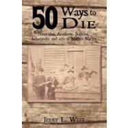 50 Ways to Die : Homicides, Accidents, Suicides, Infanticides and Acts of Mother Nature