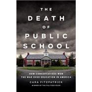 The Death of Public School How Conservatives Won the War Over Education in America